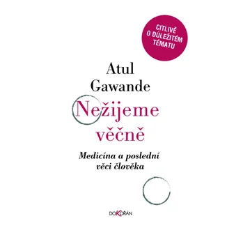 Nežijeme věčně: Medicína a poslední věci člověka - Atul Gawande