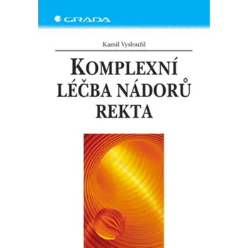 Kniha Komplexní léčba nádorů rekta - Kamil Vysloužil [E-kniha]