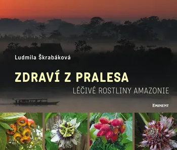 Zdraví z pralesa: Léčivé rostliny Amazonie - Ludmila Škrabáková