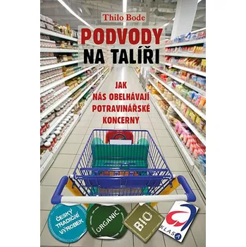 Podvody na talíři: Jak nás obelhávají potravinářské koncerny - Thilo Bode