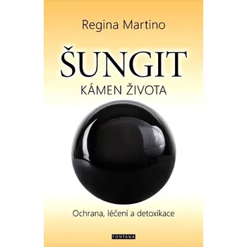 Šungit: Kámen života: Ochrana, léčení a detoxikace - Regina Martino