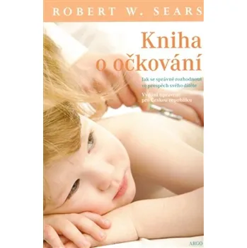 Kniha o očkování: Jak se správně rozhodnout ve prospěch svého dítěte - Robert W. Sears