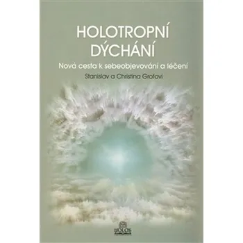 Holotropní dýchání: Nová cesta k sebeobjevování a léčení - Stanislav Grof, Christina Grofová 