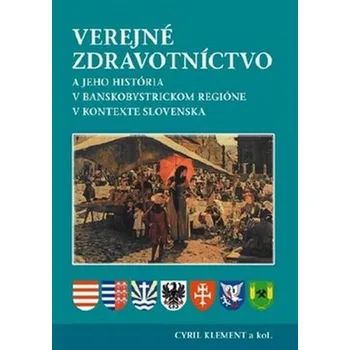 Verejné zdravotníctvo a jeho história v banskobystrickom regióne v kontexte Slovenska - Cyril Klement a kol. (SK)