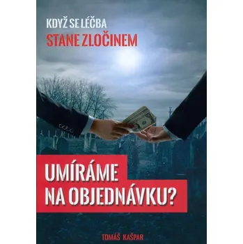 Umíráme na objednávku - Tomáš Kašpar