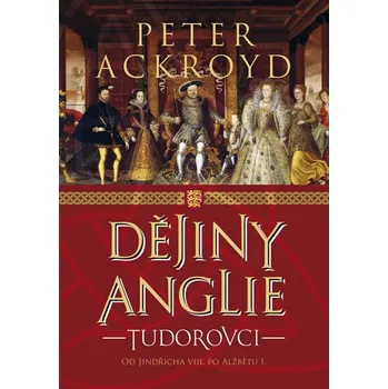 Dějiny Anglie: Tudorovci - Peter Ackroyd