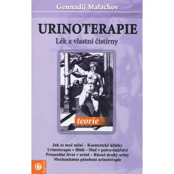 Urinoterapie: Lék z vlastní čistírny: Teorie - Gennadij Malachov