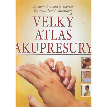 Velký atlas akupresury - Bernard C. Kolster