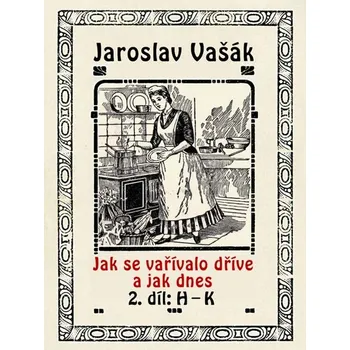 Kniha Jak se vařívalo dřive a jak dnes - Jaroslav Vašák (E-Kniha)
