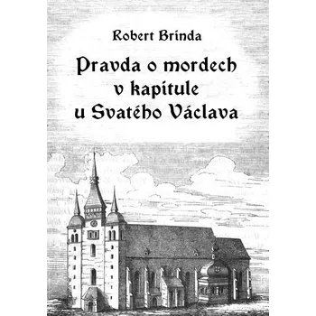Kniha Pravda o mordech v kapitule u Svatého Václava - Robert Brinda (E-Kniha)