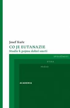 Co je eutanazie: Studie k pojmu dobré smrti - Josef Kuře