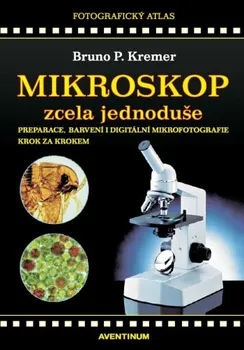 Technika Mikroskop zcela jednoduše - Bruno P. Kremer