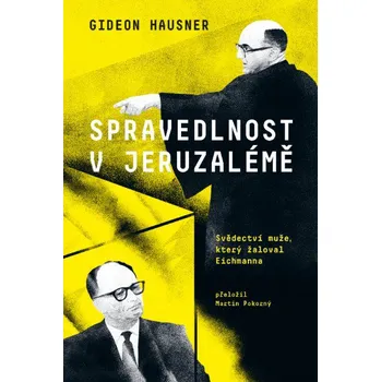 Spravedlnost v Jeruzalémě: Svědectví muže, který žaloval Eichmanna - Gideon Hausner