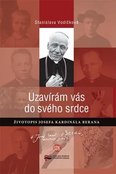Uzavírám vás do svého srdce: Životopis Josefa kardinála Berana - Stanislava Vodičková