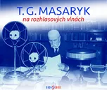 T. G. Masaryk na rozhlasových vlnách -…