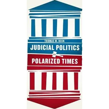Judicial Politics in Polarized Times - Keck, Thomas M.