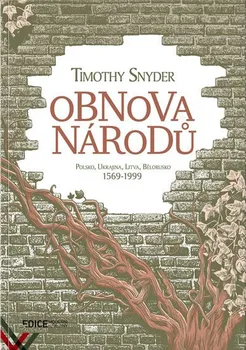 Obnova národů: Polsko, Ukrajina, Litva, Bělorusko 1569-1999 - Timothy Snyder