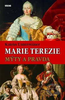 Literární biografie Marie Terezie: Mýty a pravda - Katrin Unterreiner
