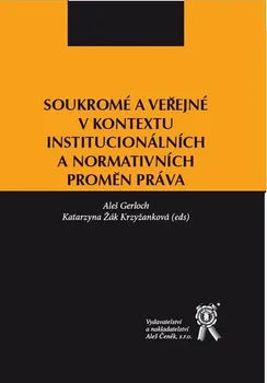 Soukromé a veřejné v kontextu institucionálních a normativních proměn práva - Aleš Gerloch, Katarzyna Žák Krzyžanková
