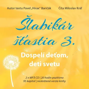 Šlabikár šťastia 3.: Dospelí deťom, deti svetu - Pavel Hirax Baričák (čte Miloslav Kráľ) [2CDmp3] 