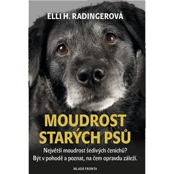 Chovatelství Moudrost starých psů: Největší moudrost šedivých čenichů? Být v pohodě a poznat, na čem opravdu záleží. - Elli H. Radingerová
