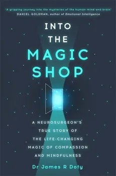 Into the Magic Shop: A Neurosurgeon's Quest to Discover the Mysteries of the Brain and the Secrets of the Heart  – James R. Doty (EN)
