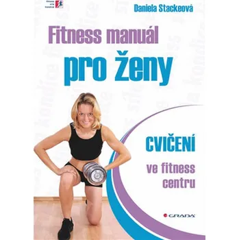 Kniha Fitness manuál pro ženy: Cvičení ve fitness centru - Daniela Stackeová [E-kniha]