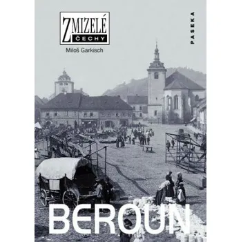 Zmizelé Čechy: Beroun - Miloš Garkisch