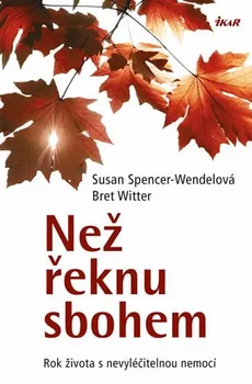 Literární biografie Než řeknu sbohem: Rok života s nevyléčitelnou nemocí - Susan Spencer-Wendelová, Bret Witter 