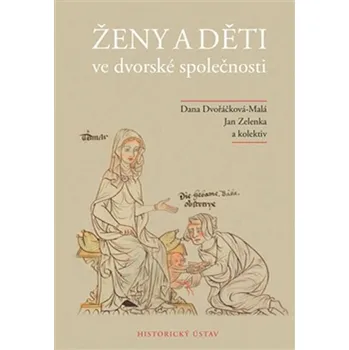 Ženy a děti ve dvorské společnosti - Dana Dvořáčková-Malá, Jan Zelenka