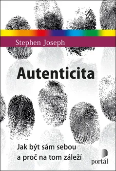 Autenticita: Jak být sám sebou a proč na tom záleží - Stephen Joseph