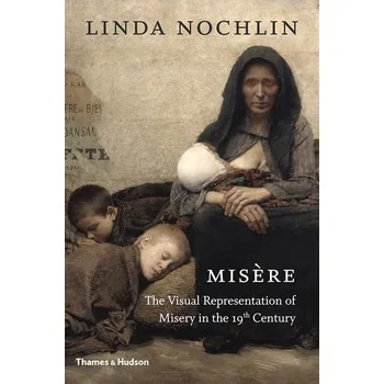 Cizojazyčná kniha Recenze Misere : The Visual Representation of Misery in the 19th Century - Linda Nochlin (EN)