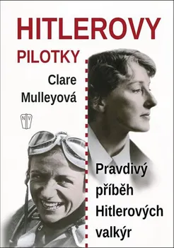 Hitlerovy pilotky: Pravdivý příběh Hitlerových valkýr - Clare Mulleyová
