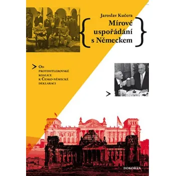Mírové uspořádání s Německem - Od protihitlerovské koalice k Česko-německé deklaraci - Jaroslav Kučera