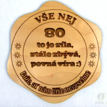 Žertovný předmět Dřevěný podtácek - 80 To je síla, stále zbývá, pevná víra :)