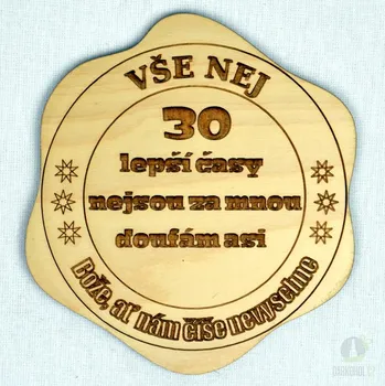 Žertovný předmět Dřevěný podtácek - 30 Lepší časy, nejsou za mnou, doufám asi