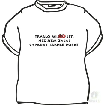 Triko Trvalo mi 40 let bílá - XXXL