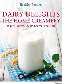 Cizojazyčná kniha Dairy Delights: The Home Creamery Yogurt, Butter, Cream Chease and More - Heidi Huber (EN)