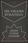 On Grand Strategy - John Lewis Gaddis…