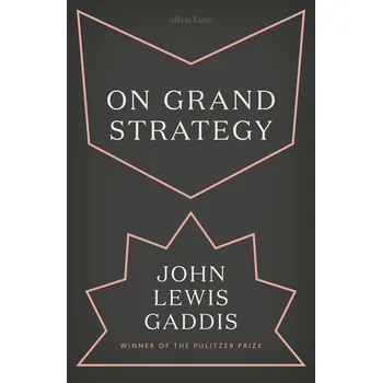 On Grand Strategy - John Lewis Gaddis…