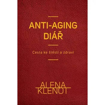 Anti-aging diář: Cesta ke štěstí a zdraví - Alena Klenot Anti-aging diář: Cesta ke štěstí a zdraví - Alena Klenot