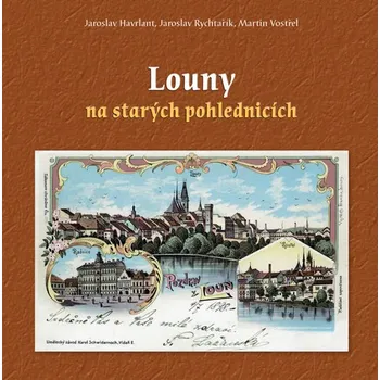 Umění Louny na starých pohlednicích - Jaroslav Havrlant, Jaroslav Rychtařík, Martin Vostřel