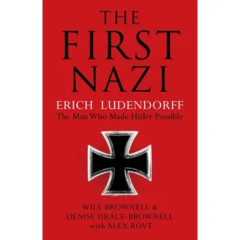 Kniha The First Nazi: Erich Ludendorff: the Man Who Made Hitler Possible - Will Brownell (EN)