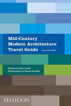 Umění Mid-Century Modern Architecture Travel Guide: East Coast USA - Sam Lubell (EN)