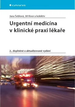Urgentní medicína v klinické praxi lékaře (2. vydání) - Jana Šeblová, Jiří Knor a kolektiv