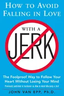 How to Avoid Falling in Love with a Jerk: The Foolproof Way to Follow Your Heart Without Losing Your Mind - John Van Epp [EN] (2008, brožovaná)