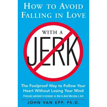 How to Avoid Falling in Love with a Jerk: The Foolproof Way to Follow Your Heart Without Losing Your Mind - John Van Epp [EN] (2008, brožovaná)