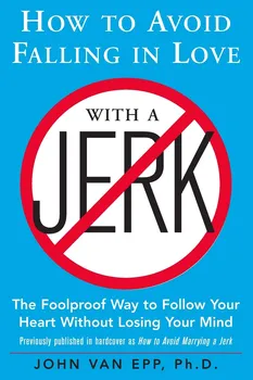 How to Avoid Falling in Love with a Jerk: The Foolproof Way to Follow Your Heart Without Losing Your Mind - John Van Epp [EN] (2008, brožovaná)