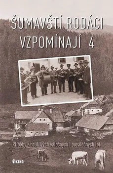 Literární biografie Šumavští rodáci vzpomínají 4: Příběhy z bouřlivých válečných i poválečných let - Víkend (2019, pevná)