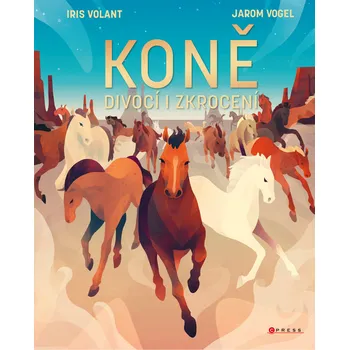 Encyklopedie Koně: Divocí i zkrocení - Iris Volant, Jarom Vogel (2019, pevná)
